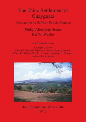 The Tano Settlement at Guayguata: Excavations in St Mary Parish, Jamaica - Allsworth-Jones, Philip, and Wesler, Kit W