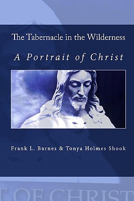 The Tabernacle in the Wilderness: A Portrait of Christ - Shook, Tonya Holmes, and Barnes, Frank L