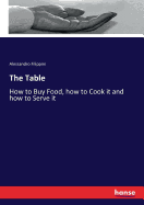 The Table: How to Buy Food, how to Cook it and how to Serve it