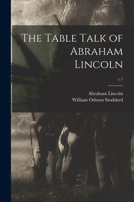 The Table Talk of Abraham Lincoln; c.1 - Lincoln, Abraham 1809-1865, and Stoddard, William Osborn 1835-1925 (Creator)