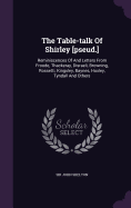 The Table-Talk of Shirley Pseud.: Reminiscences of and Letters from Froude, Thackeray, Disraeli, Browning, Rossetti, Kingsley, Baynes, Huxley, Tyndall and Others