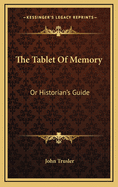 The Tablet of Memory: Or Historian's Guide