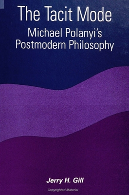 The Tacit Mode: Michael Polanyi's Postmodern Philosophy - Gill, Jerry H, Dr.