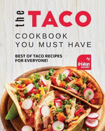 The Taco Cookbook You must have: Best of Taco Recipes for Everyone!