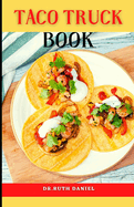 The Taco Truck Book: Discover Several Delicious Taco Recipes That Top the Taco Truck's