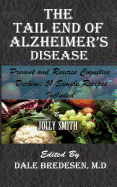 The Tail End of Alzheimer's Disease: Prevent and Reverse Cognitive Decline; 51 Simple Recipes Included