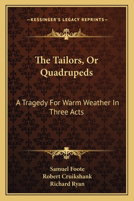 The Tailors, or Quadrupeds: A Tragedy for Warm Weather in Three Acts - Foote, Samuel, and Cruikshank, Robert (Illustrator), and Ryan, Richard (Introduction by)