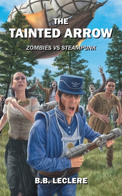 The Tainted Arrow: Zombies VS Steampunk - Leclere, B B