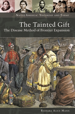 The Tainted Gift: The Disease Method of Frontier Expansion - Mann, Barbara Alice