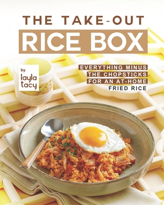 The Take-Out Rice Box: Everything Minus the Chopsticks for an At-Home Fried Rice - Tacy, Layla