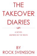 The Takeover Diaries: A Novel Inspired by the Truth