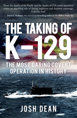 The Taking of K-129: The Most Daring Covert Operation in History - Dean, Josh