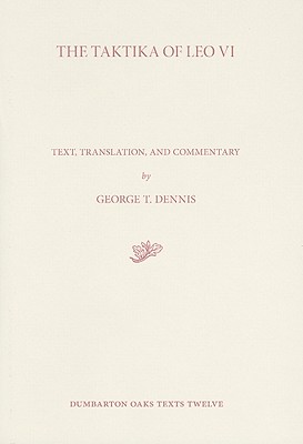 The Taktika of Leo VI: Text, Translation, and Commentary - Dennis, George