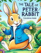 The Tale of Peter Rabbit Coloring Book: Enter a World of Whimsy and Wonder as You Color Your Way Through Peter's Adventure-filled Journey, Perfect for Children of All Ages