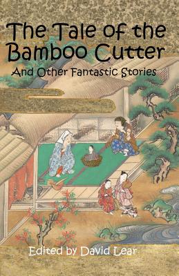 The Tale of the Bamboo Cutter: And Other Fantastic Stories - Lear, David