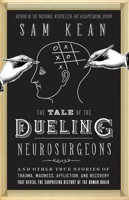 The Tale of the Dueling Neurosurgeons: The History of the Human Brain as Revealed by True Stories of Trauma, Madness, and Recovery - Kean, Sam, and Leyva, Henry (Read by)