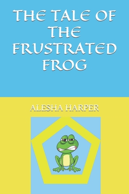 The Tale of the Frustrated Frog - Harper, Alesha