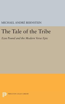 The Tale of the Tribe: Ezra Pound and the Modern Verse Epic - Bernstein, Michael Andr
