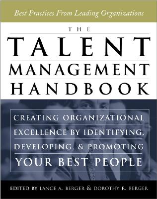 The Talent Management Handbook: Creating Organizational Excellence by Identifying, Developing, and Promoting Your Best People - Berger, Lance A, and Berger, Dorothy R, and Berger Lance