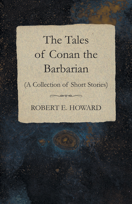 The Tales of Conan the Barbarian (A Collection of Short Stories) - Howard, Robert E
