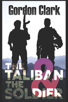 The Taliban & the Soldier - Clark, Gordon