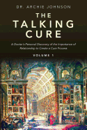 The Talking Cure: A Doctor's personal Discovery of the Importance of Relationship to Create a Cure Process