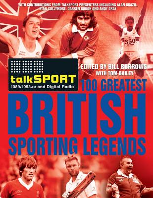 The Talksport 100 Greatest British Sporting Legends - Borrows, Bill (Editor), and talkSPORT, and Bailey, Tom