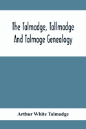 The Talmadge, Tallmadge And Talmage Genealogy; Being The Descendants Of Thomas Talmadge Of Lynn, Massachusetts, With An Appendix Including Other Families