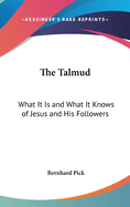 The Talmud: What It Is and What It Knows of Jesus and His Followers