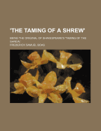 The Taming of a Shrew: Being the Original of Shakespeare's Taming of the Shrew