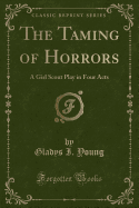 The Taming of Horrors: A Girl Scout Play in Four Acts (Classic Reprint)