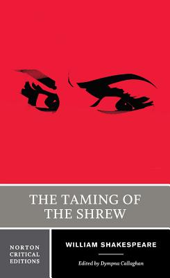 The Taming of the Shrew: A Norton Critical Edition - Shakespeare, William, and Callaghan, Dympna (Editor)