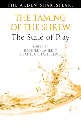 The Taming of the Shrew: The State of Play - Flaherty, Jennifer (Editor), and Thompson, Ann (Editor), and Easterling, Heather C (Editor)