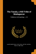 The Tanala, a Hill Tribe of Madagascar: Fieldiana, Anthropology, V. 22