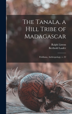 The Tanala, a Hill Tribe of Madagascar: Fieldiana, Anthropology, v. 22 - Laufer, Berthold, and Linton, Ralph