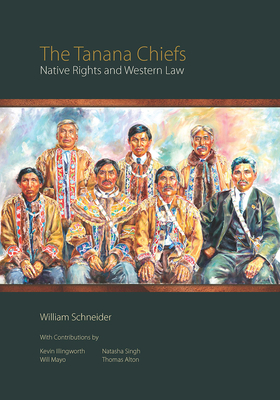 The Tanana Chiefs: Native Rights and Western Law - Schneider, William (Editor)