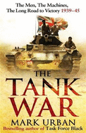 The Tank War: The Men, the Machines and the Long Road to Victory