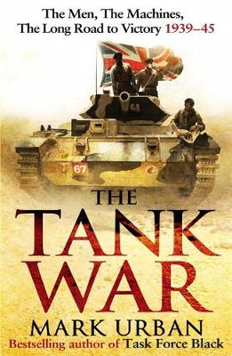 The Tank War: The Men, the Machines and the Long Road to Victory - Urban, Mark