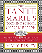 The Tante Marie's Cooking School Cookbook: More Than 250 Recipes for the Passionate Home Cook