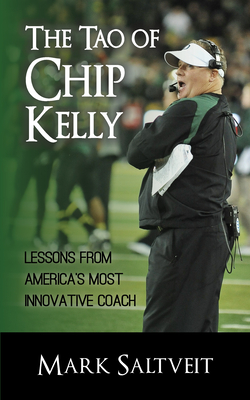 The Tao of Chip Kelly: Lessons from America's Most Innovative Coach - Saltveit, Mark