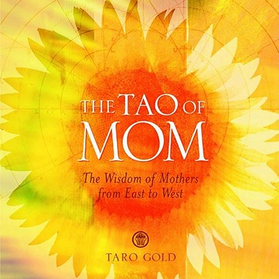 The Tao of Mom: The Wisdom of Mothers from East to West - Gold, Taro