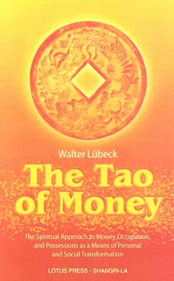 The Tao of Money: The Spiritual Approach to Money, Occupation and Possessions as a Means of Personal and Social Transformation - Lubeck, Walter