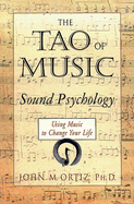 The Tao of Music: Sound Psychology Using Music to Change Your Life