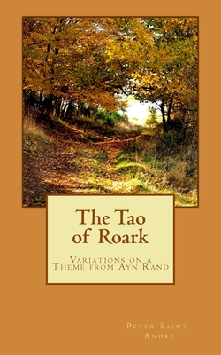 The Tao of Roark: Variations on a Theme from Ayn Rand - Saint-Andre, Peter