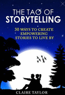 The Tao of Storytelling: 30 Ways to Create Empowering Stories to Live by