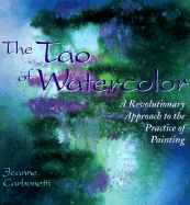 The Tao of Watercolor: A Revolutionary Approach to the Practice of Painting