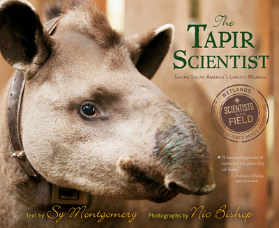 The Tapir Scientist: Saving South America's Largest Mammal - Montgomery, Sy, and Bishop, Nic