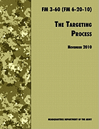 The Targeting Process: The Official U.S. Army FM 3-60 (FM 6-20-10), 26th November 2010 Revision