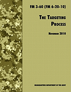 The Targeting Process: The Official U.S. Army FM 3-60 (FM 6-20-10), 26th November 2010 revision