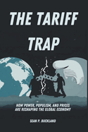 THE TARIFF TRAP - Inside the U.S.-China Trade War: How Power, Populism, and Prices Are Reshaping the Global Economy